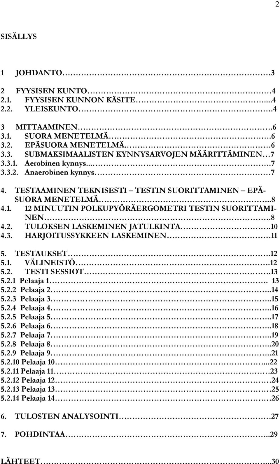 10 4.3. HARJOITUSSYKKEEN LASKEMINEN 11 5. TESTAUKSET.12 5.1. VÄLINEISTÖ.12 5.2. TESTI SESSIOT.13 5.2.1 Pelaaja 1. 13 5.2.2 Pelaaja 2..14 5.2.3 Pelaaja 3..15 5.2.4 Pelaaja 4..16 5.2.5 Pelaaja 5..17 5.