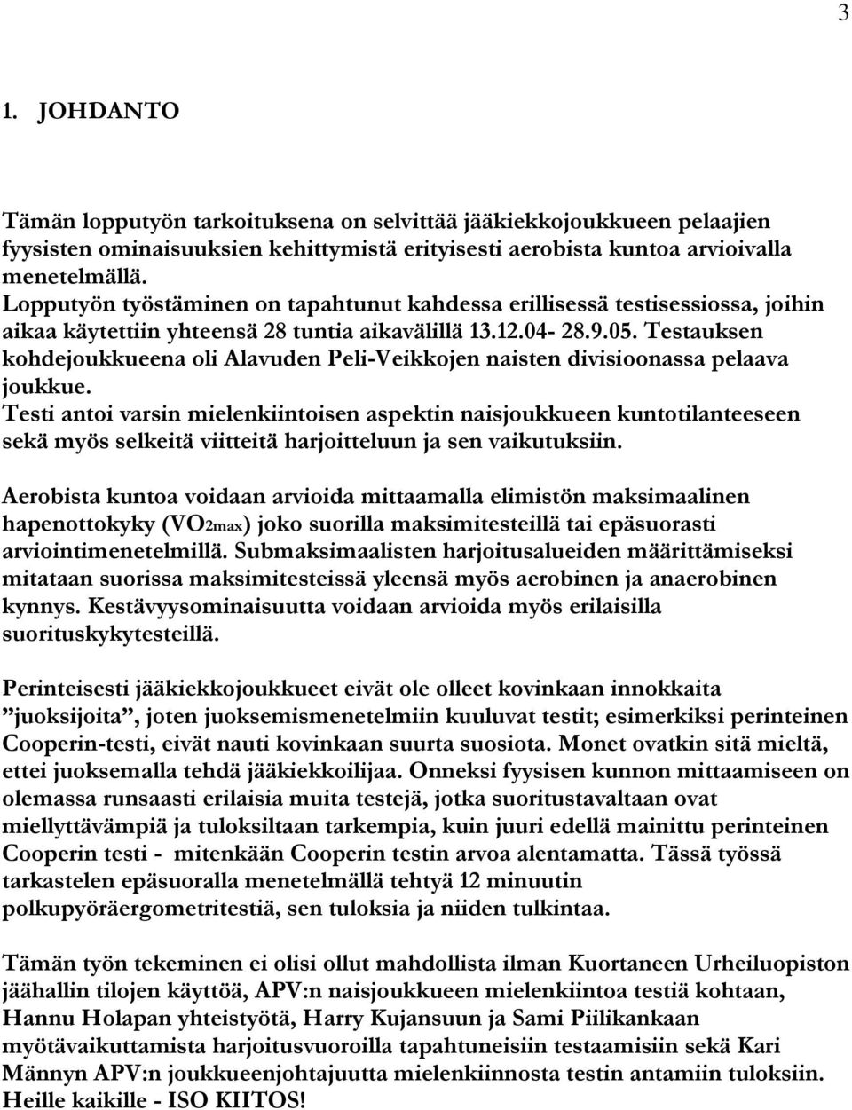 Testauksen kohdejoukkueena oli Alavuden Peli-Veikkojen naisten divisioonassa pelaava joukkue.