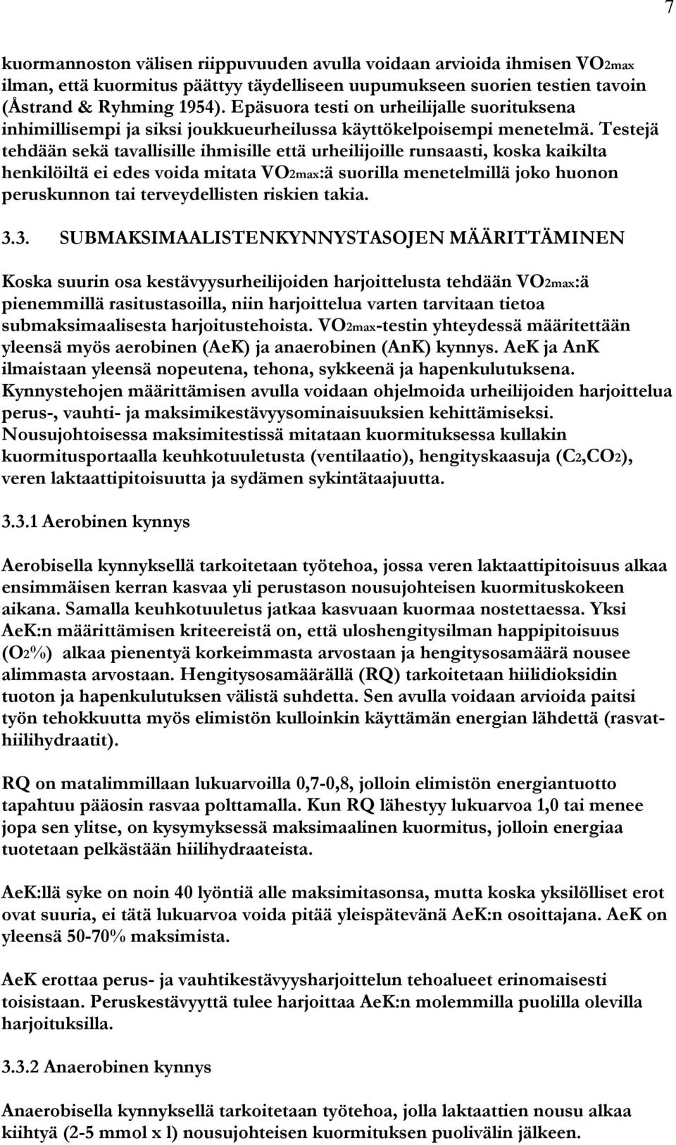 Testejä tehdään sekä tavallisille ihmisille että urheilijoille runsaasti, koska kaikilta henkilöiltä ei edes voida mitata VO2max:ä suorilla menetelmillä joko huonon peruskunnon tai terveydellisten