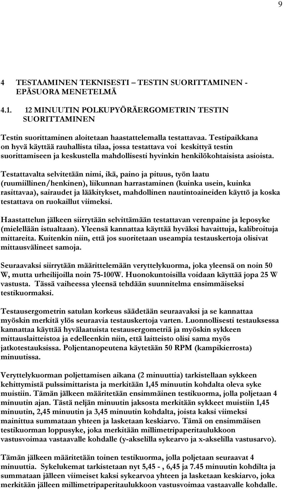 Testattavalta selvitetään nimi, ikä, paino ja pituus, työn laatu (ruumiillinen/henkinen), liikunnan harrastaminen (kuinka usein, kuinka rasittavaa), sairaudet ja lääkitykset, mahdollinen