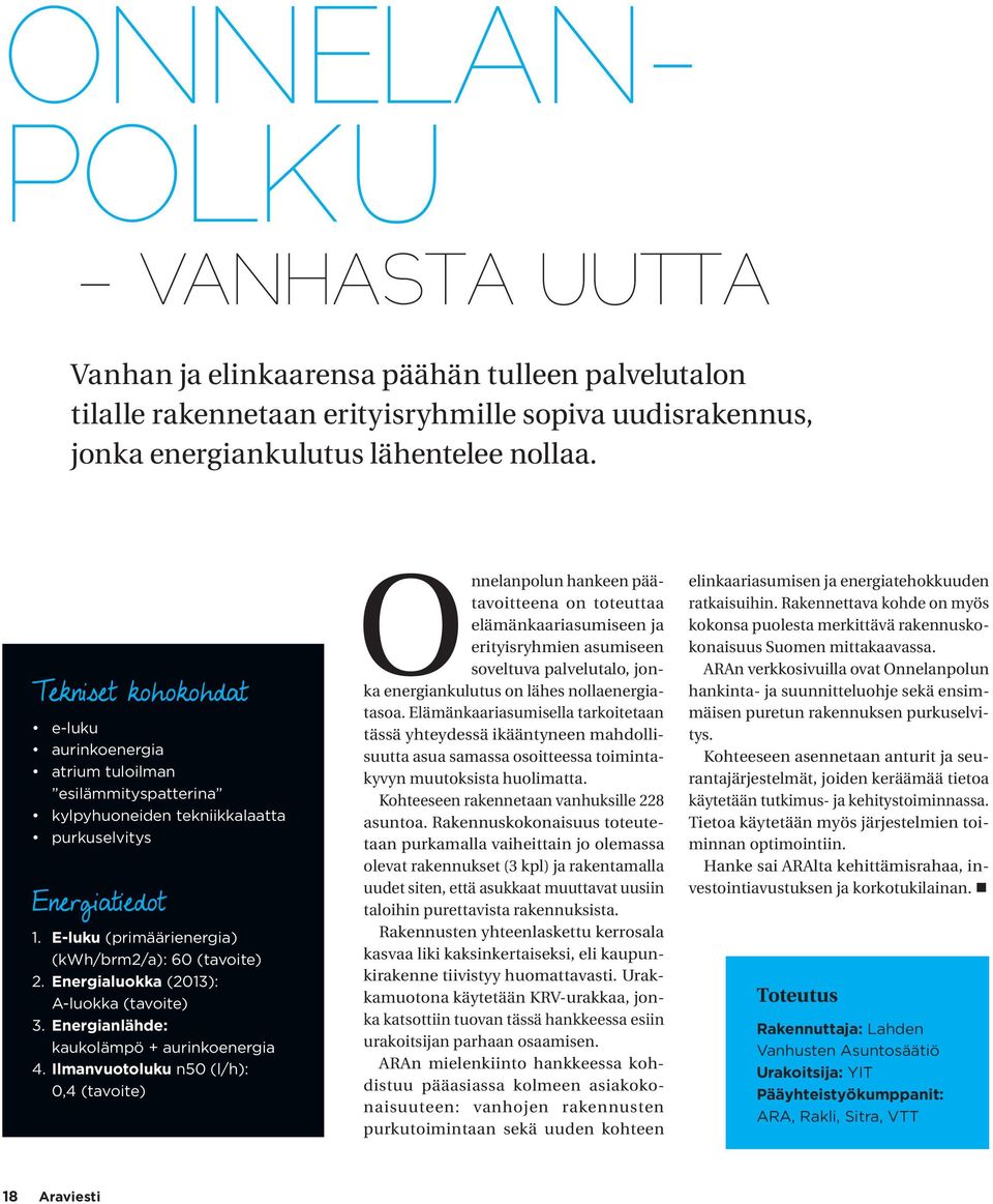Energialuokka (2013): A-luokka (tavoite) 3. Energianlähde: kaukolämpö + aurinkoenergia 4.