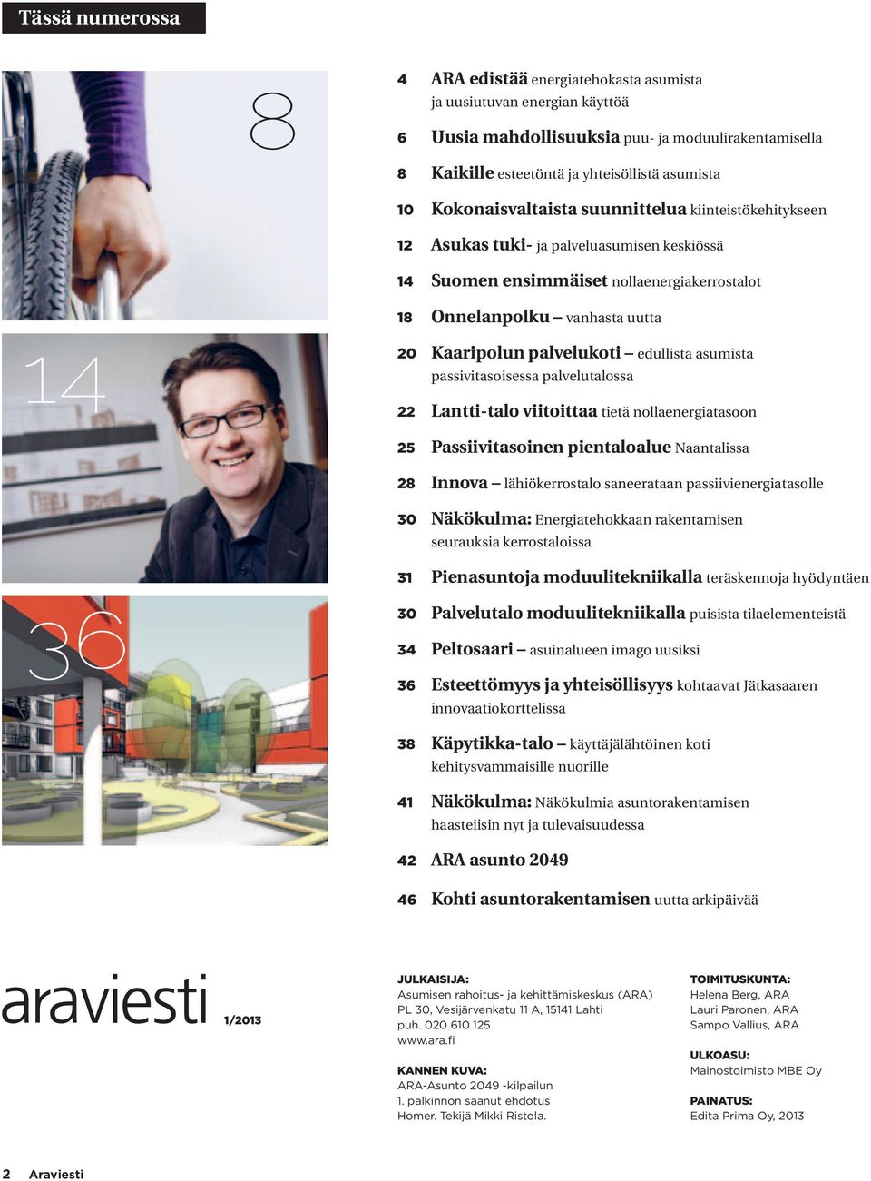 palvelukoti edullista asumista passivitasoisessa palvelutalossa 22 Lantti-talo viitoittaa tietä nollaenergiatasoon 25 Passiivitasoinen pientaloalue Naantalissa 28 Innova lähiökerrostalo saneerataan