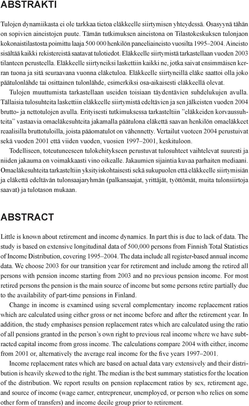 Eläkkeelle siirtymistä tarkastellaan vuoden 23 tilanteen perusteella. Eläkkeelle siirtyneiksi laskettiin kaikki ne, jotka saivat ensimmäisen kerran tuona ja sitä seuraavana vuonna eläketuloa.