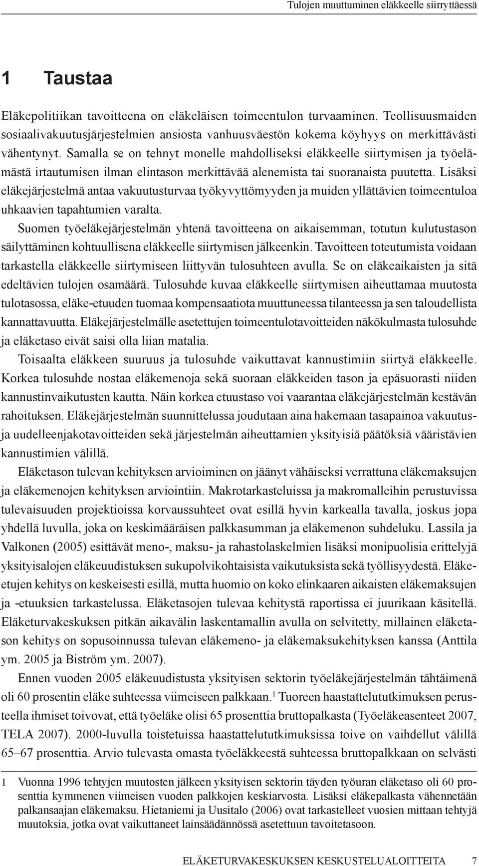 Lisäksi eläkejärjestelmä antaa vakuutusturvaa työkyvyttömyyden ja muiden yllättävien toimeentuloa uhkaavien tapahtumien varalta.