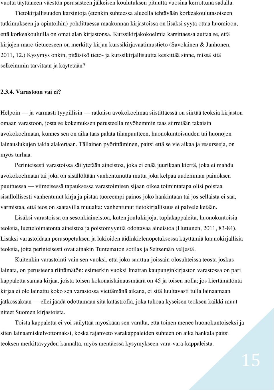 korkeakouluilla on omat alan kirjastonsa. Kurssikirjakokoelmia karsittaessa auttaa se, että kirjojen marc-tietueeseen on merkitty kirjan kurssikirjavaatimustieto (Savolainen & Janhonen, 2011, 12.