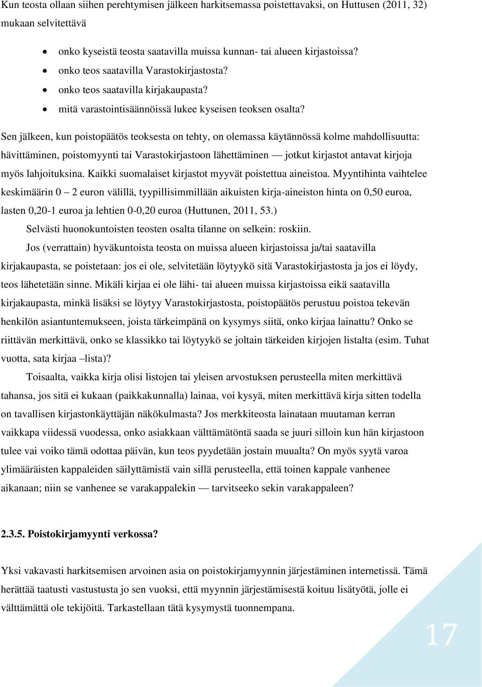 Sen jälkeen, kun poistopäätös teoksesta on tehty, on olemassa käytännössä kolme mahdollisuutta: hävittäminen, poistomyynti tai Varastokirjastoon lähettäminen jotkut kirjastot antavat kirjoja myös