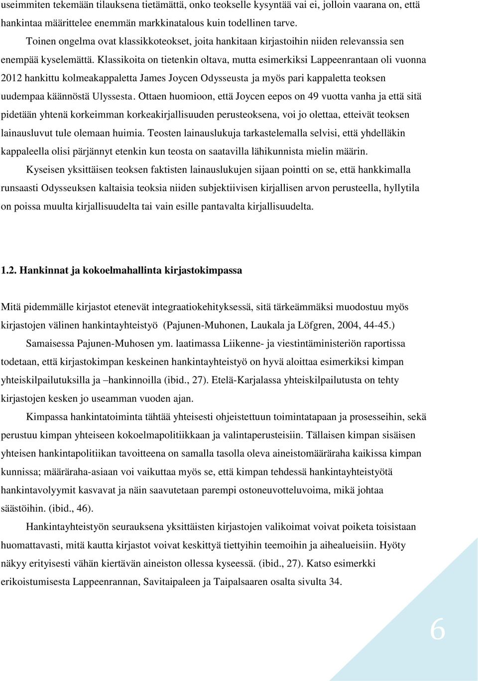 Klassikoita on tietenkin oltava, mutta esimerkiksi Lappeenrantaan oli vuonna 2012 hankittu kolmeakappaletta James Joycen Odysseusta ja myös pari kappaletta teoksen uudempaa käännöstä Ulyssesta.