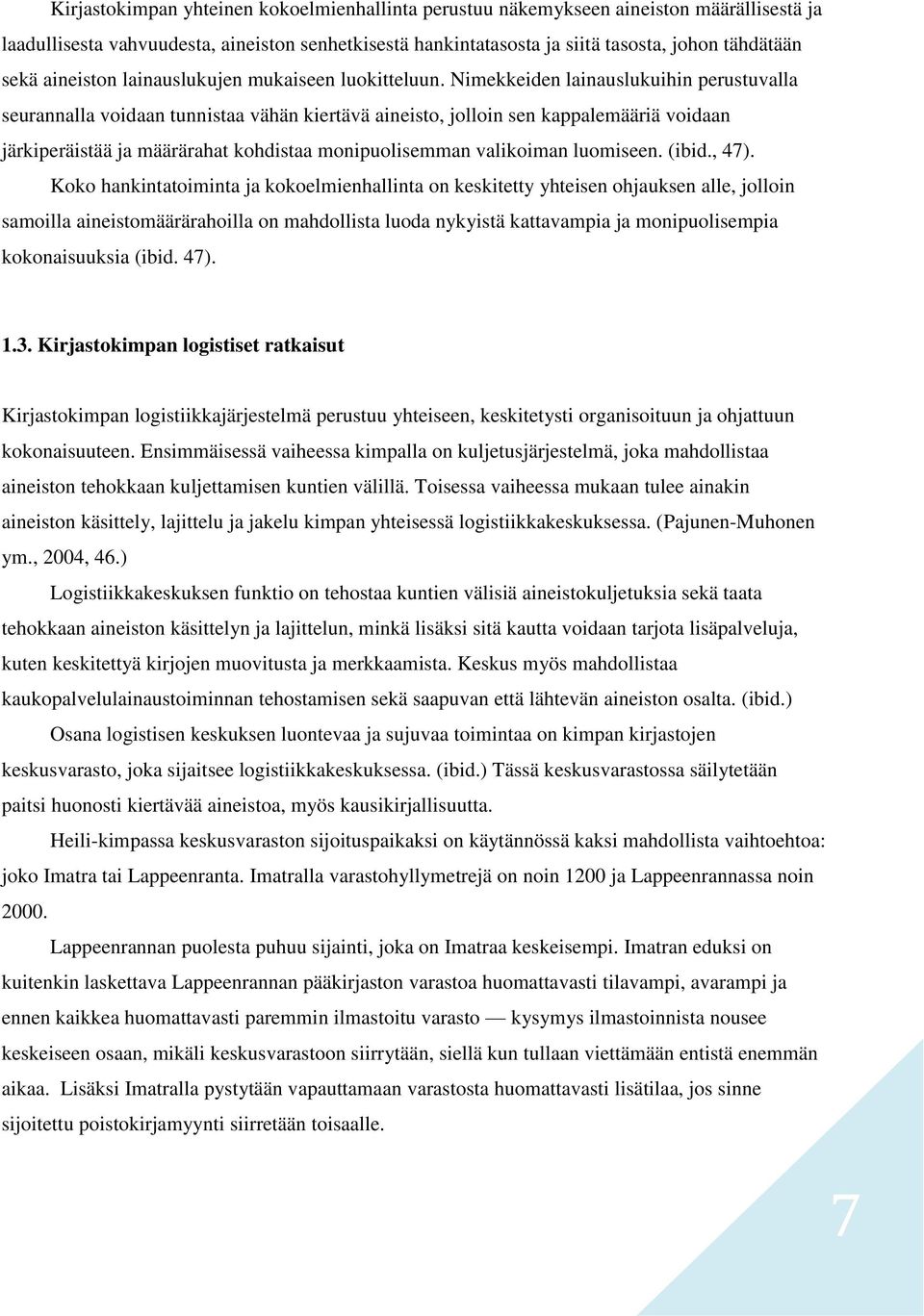 Nimekkeiden lainauslukuihin perustuvalla seurannalla voidaan tunnistaa vähän kiertävä aineisto, jolloin sen kappalemääriä voidaan järkiperäistää ja määrärahat kohdistaa monipuolisemman valikoiman