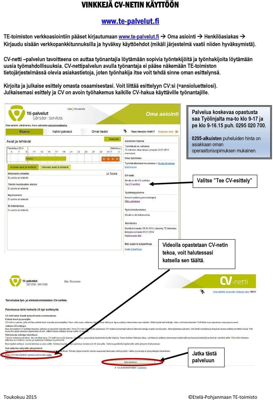 CV-nettipalvelun avulla työnantaja ei pääse näkemään TE-toimiston tietojärjestelmässä olevia asiakastietoja, joten työnhakija itse voit tehdä sinne oman esittelynsä.