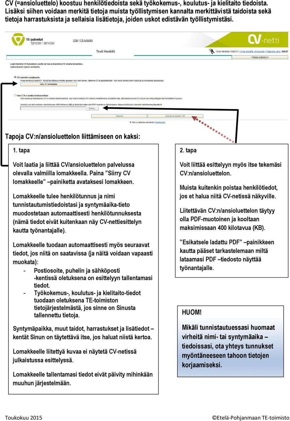 Testi Henkilö Tapoja CV:n/ansioluettelon liittämiseen on kaksi: 1. tapa Voit laatia ja liittää CV/ansioluettelon palvelussa olevalla valmiilla lomakkeella.