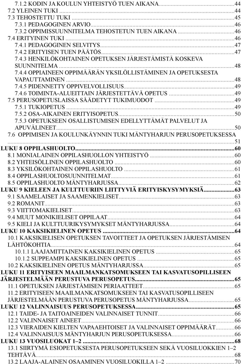 ..48 7.4.5 PIDENNETTY OPPIVELVOLLISUUS...49 7.4.6 TOIMINTA-ALUEITTAIN JÄRJESTETTÄVÄ OPETUS...49 7.5 PERUSOPETUSLAISSA SÄÄDETYT TUKIMUODOT...49 7.5.1 TUKIOPETUS...49 7.5.2 OSA-AIKAINEN ERITYISOPETUS.