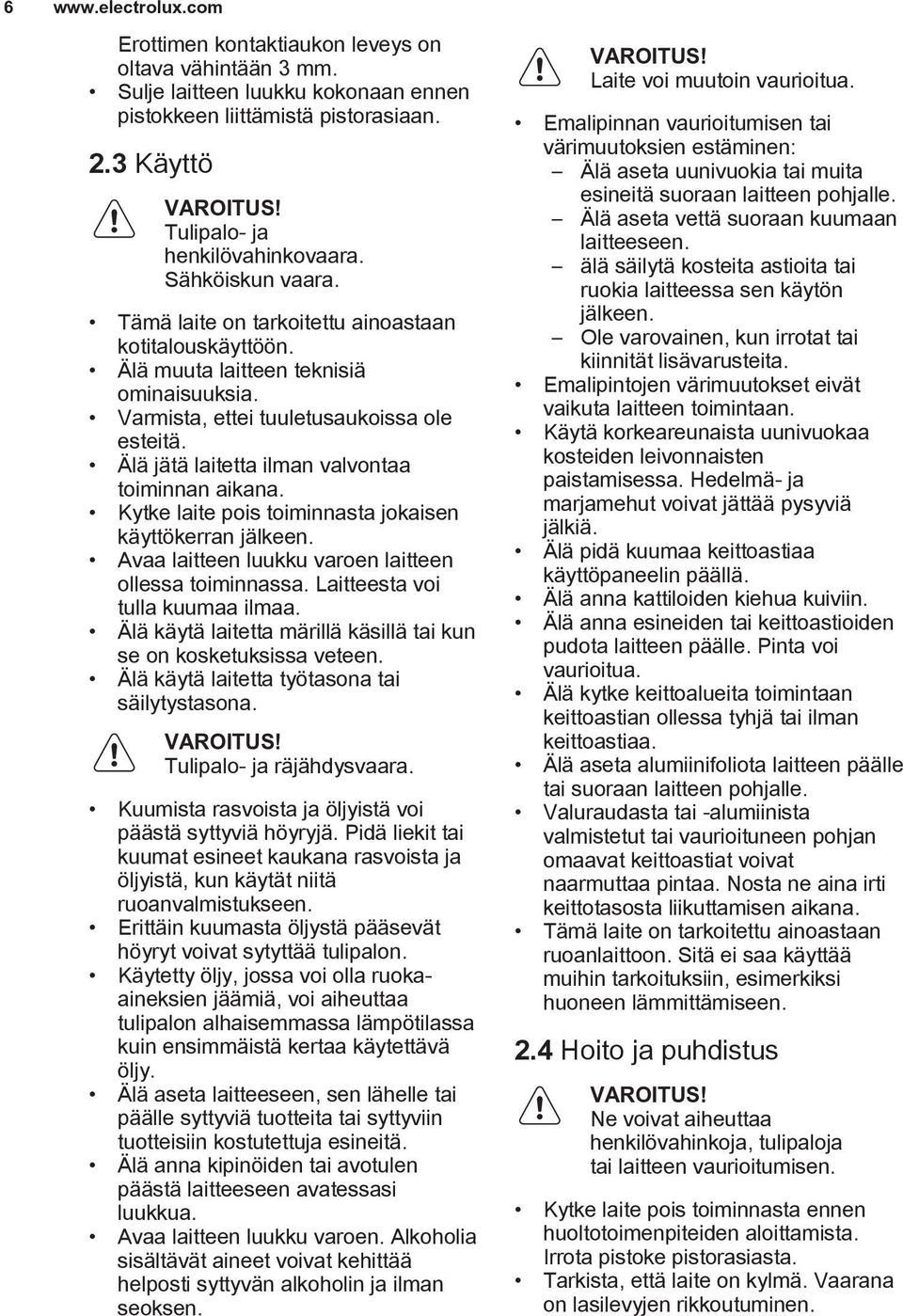 Älä jätä laitetta ilman valvontaa toiminnan aikana. Kytke laite pois toiminnasta jokaisen käyttökerran jälkeen. Avaa laitteen luukku varoen laitteen ollessa toiminnassa.