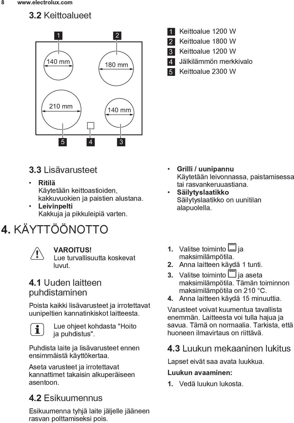 KÄYTTÖÖNOTTO VAROITUS! Lue turvallisuutta koskevat luvut. 4.1 Uuden laitteen puhdistaminen Poista kaikki lisävarusteet ja irrotettavat uunipeltien kannatinkiskot laitteesta.