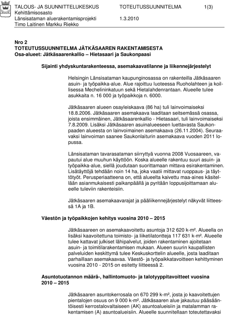 2010 Timo Laitinen Markku Riekko Nro 2 TOTEUTUSSUUNNITELMA JÄTKÄSAAREN RAKENTAMISESTA Osa-alueet: Jätkäsaarenkallio Hietasaari ja Saukonpaasi Sijainti yhdyskuntarakenteessa, asemakaavatilanne ja