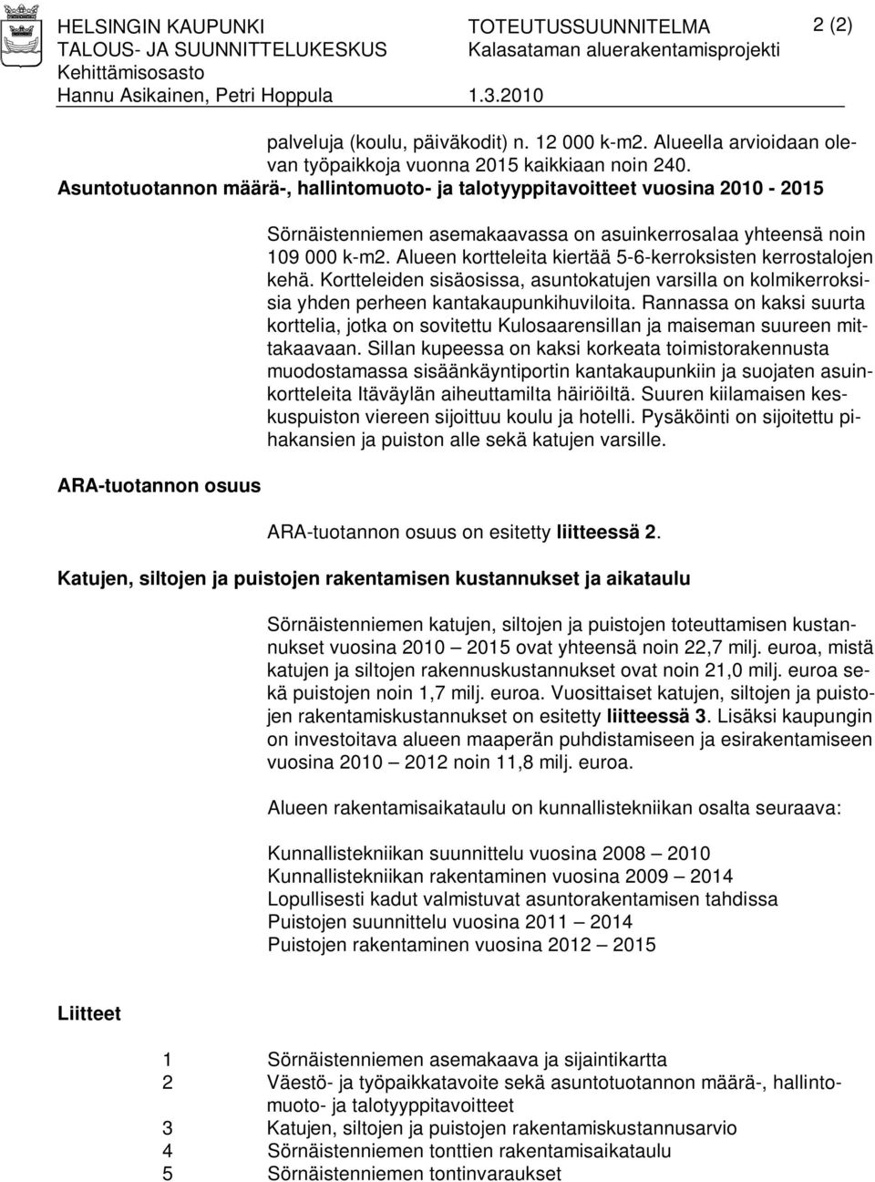 Asuntotuotannon määrä-, hallintomuoto- ja talotyyppitavoitteet vuosina 2010-2015 ARA-tuotannon osuus Sörnäistenniemen asemakaavassa on asuinkerrosalaa yhteensä noin 109 000 k-m2.