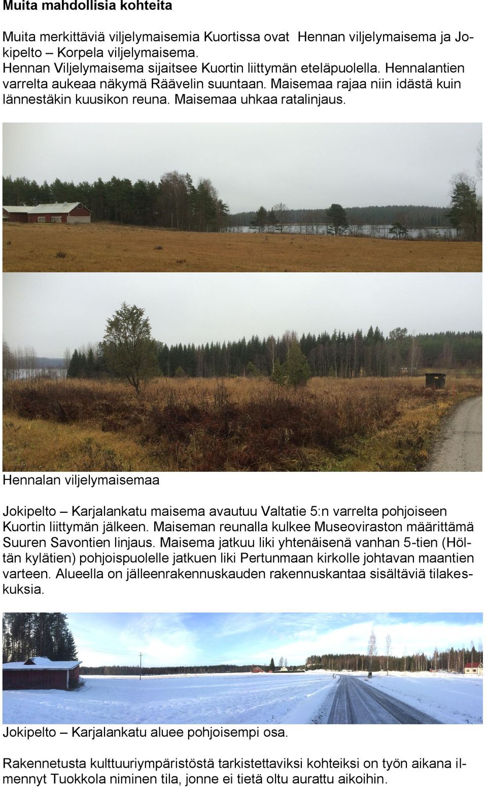 Hennalan viljelymaisemaa Jokipelto Karjalankatu maisema avautuu Valtatie 5:n varrelta pohjoiseen Kuortin liittymän jälkeen. Maiseman reunalla kulkee Museoviraston määrittämä Suuren Savontien linjaus.
