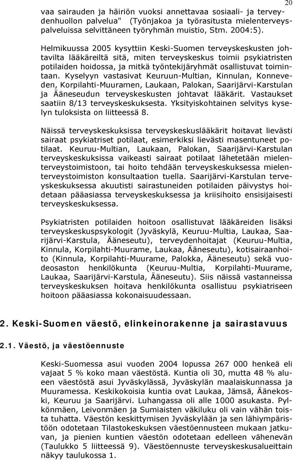 Kyselyyn vastasivat Keuruun Multian, Kinnulan, Konneveden, Korpilahti Muuramen, Laukaan, Palokan, Saarijärvi Karstulan ja Ääneseudun terveyskeskusten johtavat lääkärit.