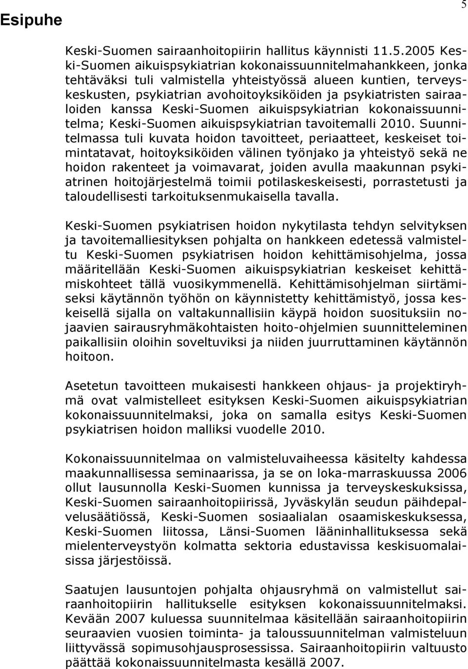 2005 Keski Suomen aikuispsykiatrian kokonaissuunnitelmahankkeen, jonka tehtäväksi tuli valmistella yhteistyössä alueen kuntien, terveyskeskusten, psykiatrian avohoitoyksiköiden ja psykiatristen