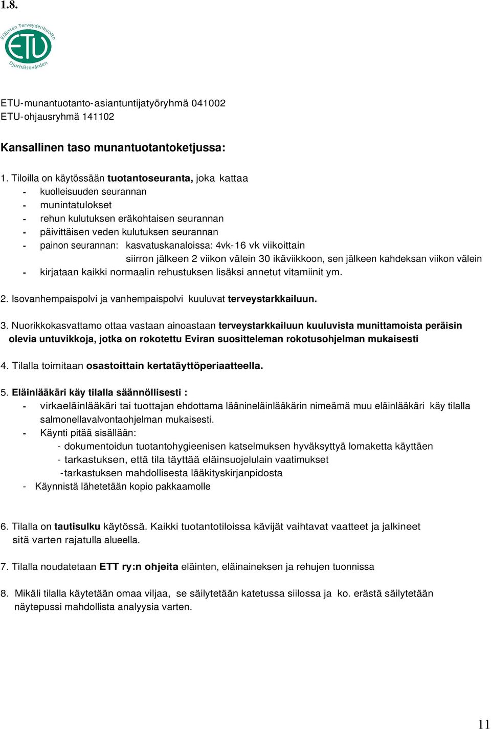 seurannan: kasvatuskanaloissa: 4vk-16 vk viikoittain siirron jälkeen 2 viikon välein 30 ikäviikkoon, sen jälkeen kahdeksan viikon välein - kirjataan kaikki normaalin rehustuksen lisäksi annetut