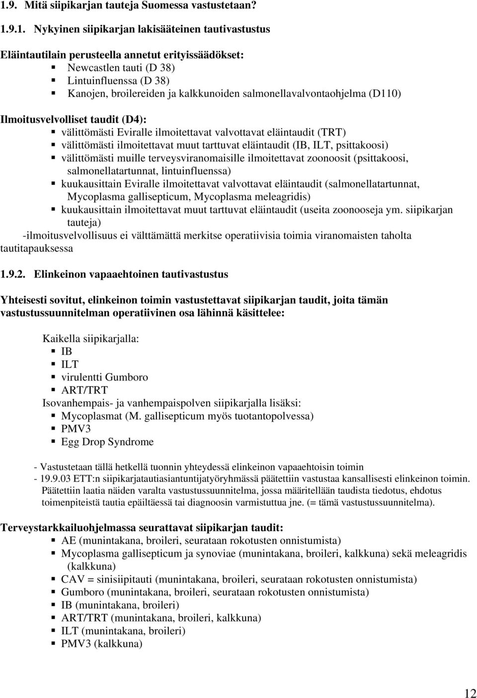 välittömästi ilmoitettavat muut tarttuvat eläintaudit (IB, ILT, psittakoosi) välittömästi muille terveysviranomaisille ilmoitettavat zoonoosit (psittakoosi, salmonellatartunnat, lintuinfluenssa)