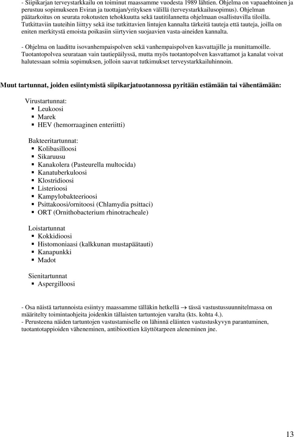 Tutkittaviin tauteihin liittyy sekä itse tutkittavien lintujen kannalta tärkeitä tauteja että tauteja, joilla on eniten merkitystä emoista poikasiin siirtyvien suojaavien vasta-aineiden kannalta.