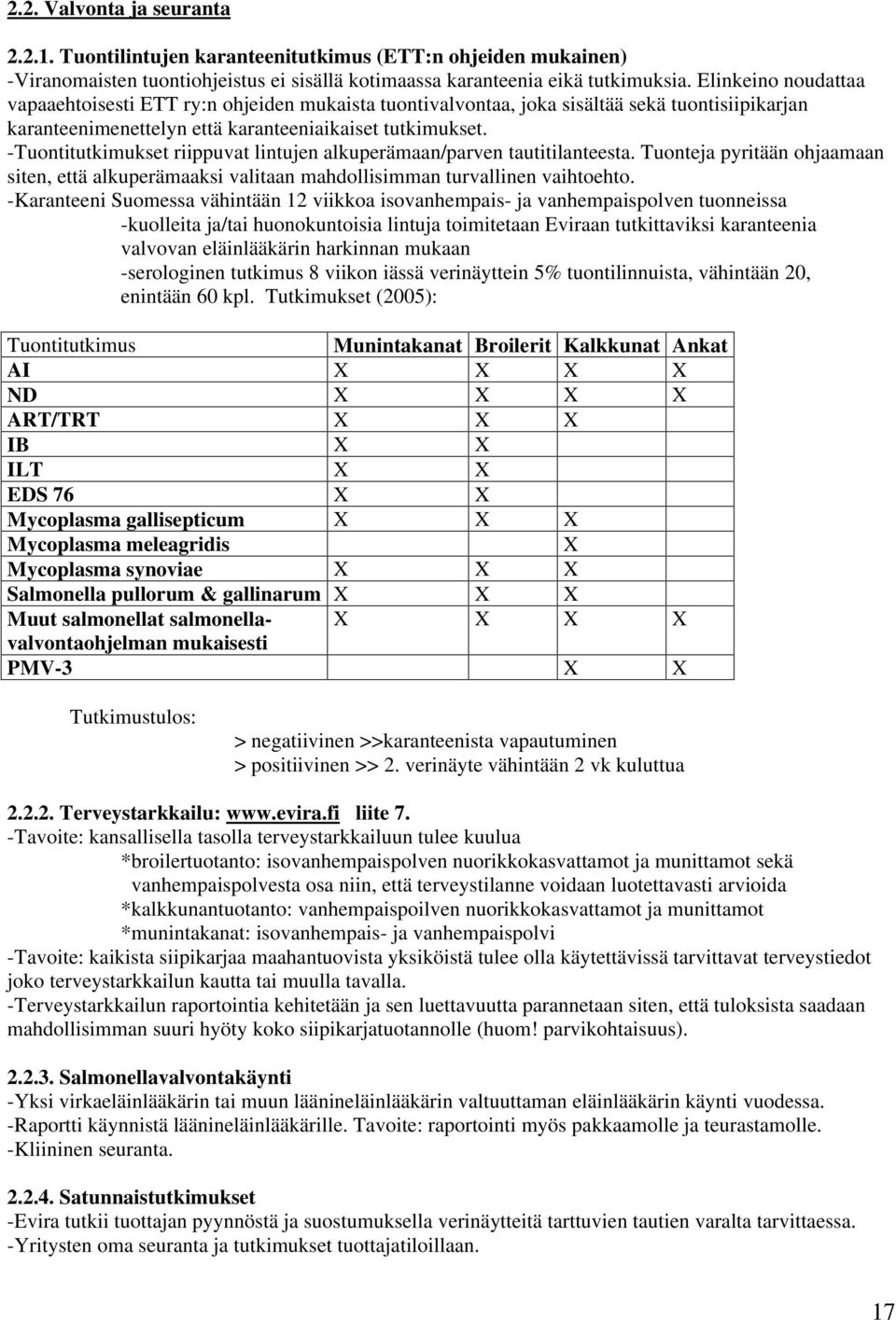 -Tuontitutkimukset riippuvat lintujen alkuperämaan/parven tautitilanteesta. Tuonteja pyritään ohjaamaan siten, että alkuperämaaksi valitaan mahdollisimman turvallinen vaihtoehto.