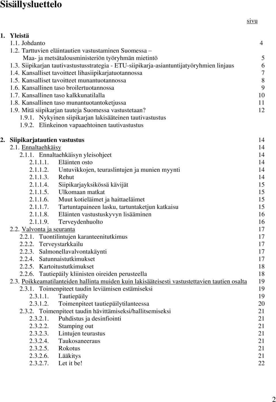 7. Kansallinen taso kalkkunatilalla 10 1.8. Kansallinen taso munantuotantoketjussa 11 1.9. Mitä siipikarjan tauteja Suomessa vastustetaan? 12 1.9.1. Nykyinen siipikarjan lakisääteinen tautivastustus 1.