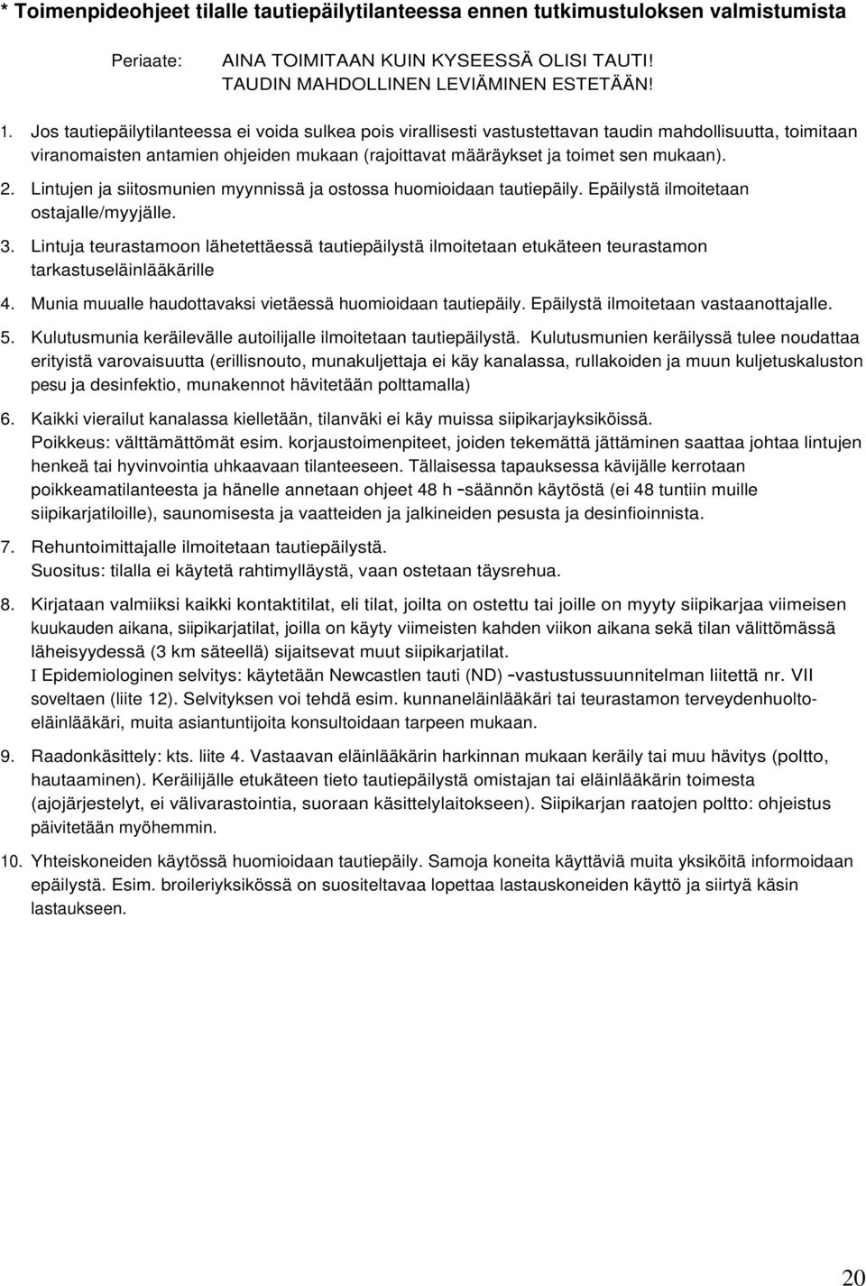 Lintujen ja siitosmunien myynnissä ja ostossa huomioidaan tautiepäily. Epäilystä ilmoitetaan ostajalle/myyjälle. 3.