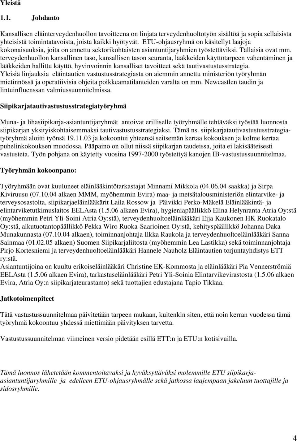 terveydenhuollon kansallinen taso, kansallisen tason seuranta, lääkkeiden käyttötarpeen vähentäminen ja lääkkeiden hallittu käyttö, hyvinvoinnin kansalliset tavoitteet sekä tautivastustusstrategia.