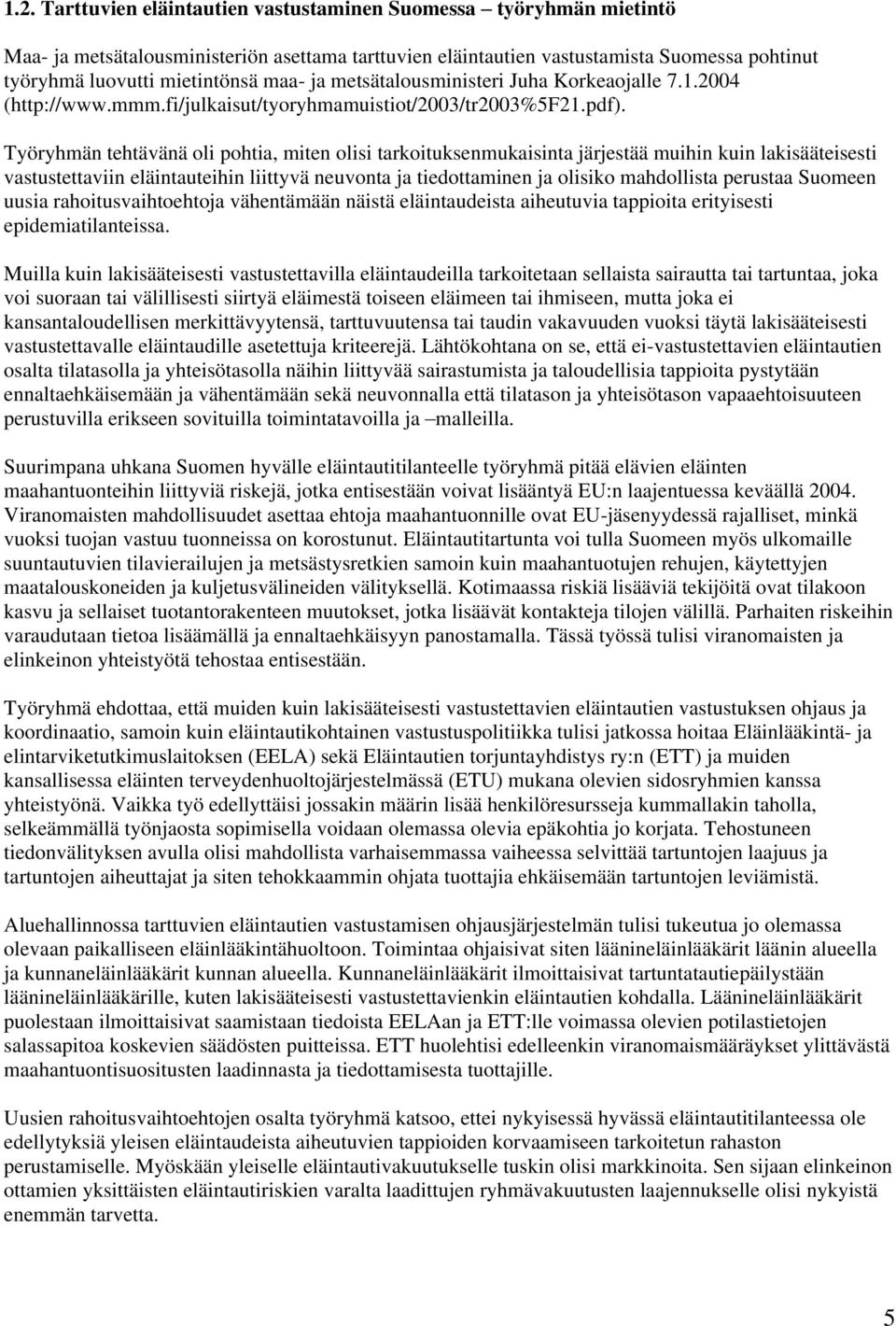 Työryhmän tehtävänä oli pohtia, miten olisi tarkoituksenmukaisinta järjestää muihin kuin lakisääteisesti vastustettaviin eläintauteihin liittyvä neuvonta ja tiedottaminen ja olisiko mahdollista