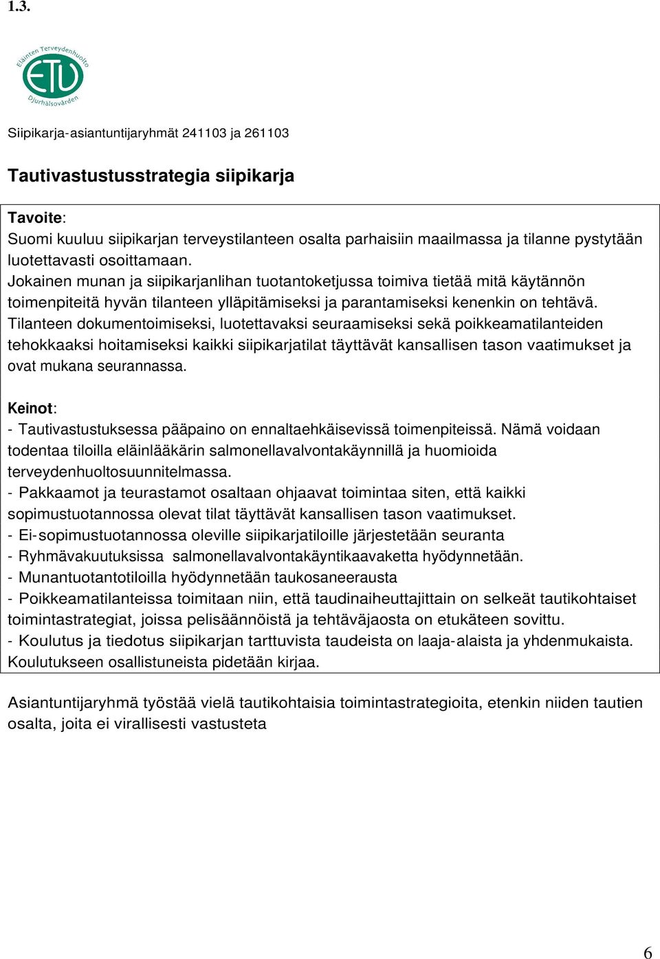 Tilanteen dokumentoimiseksi, luotettavaksi seuraamiseksi sekä poikkeamatilanteiden tehokkaaksi hoitamiseksi kaikki siipikarjatilat täyttävät kansallisen tason vaatimukset ja ovat mukana seurannassa.