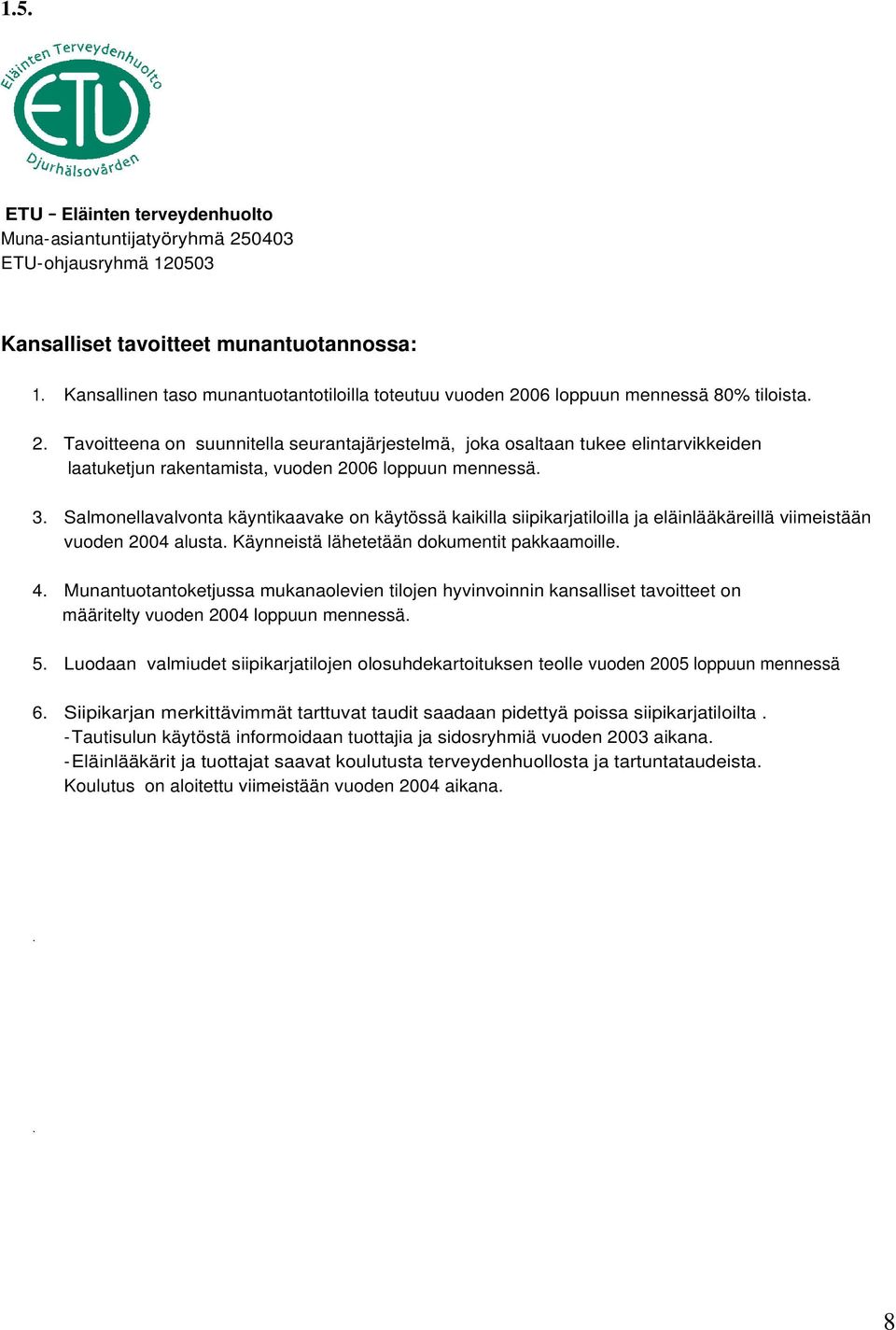 3. Salmonellavalvonta käyntikaavake on käytössä kaikilla siipikarjatiloilla ja eläinlääkäreillä viimeistään vuoden 2004 alusta. Käynneistä lähetetään dokumentit pakkaamoille. 4.