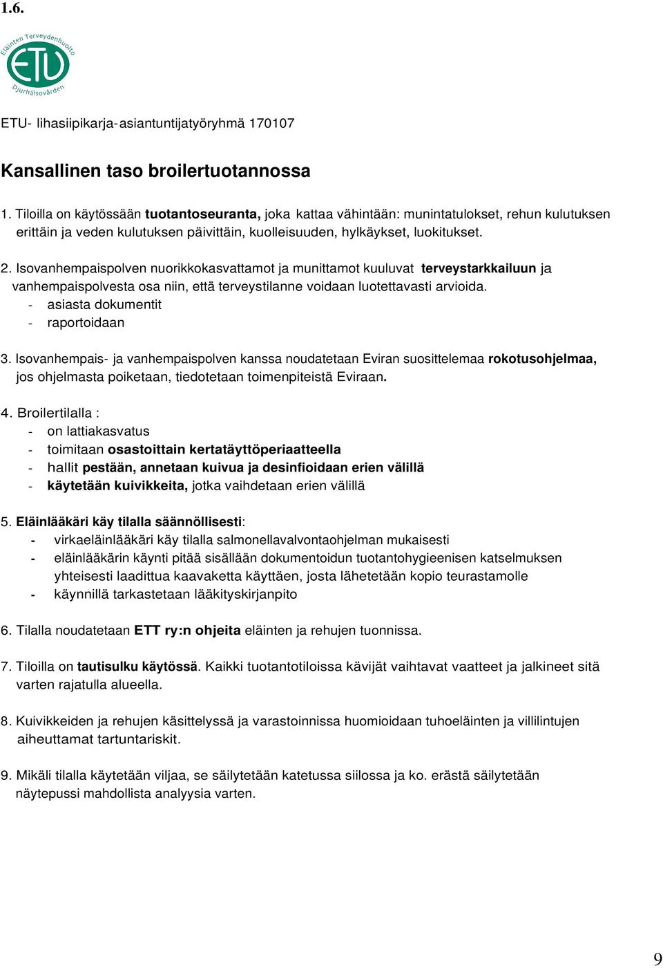 Isovanhempaispolven nuorikkokasvattamot ja munittamot kuuluvat terveystarkkailuun ja vanhempaispolvesta osa niin, että terveystilanne voidaan luotettavasti arvioida.