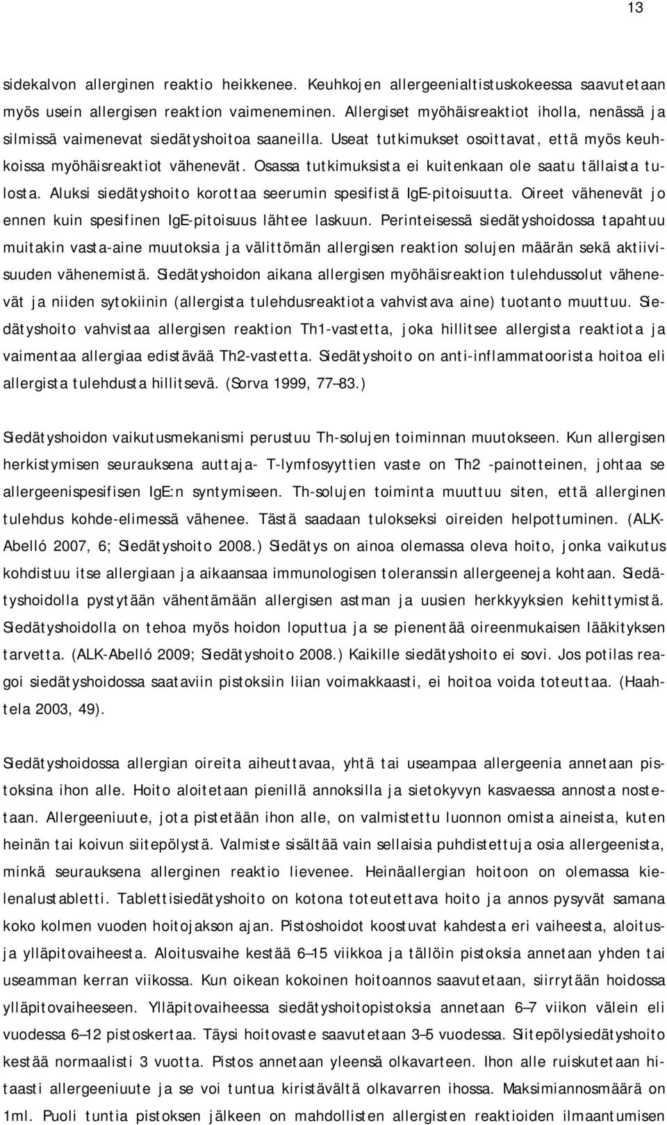 Osassa tutkimuksista ei kuitenkaan ole saatu tällaista tulosta. Aluksi siedätyshoito korottaa seerumin spesifistä IgE-pitoisuutta.