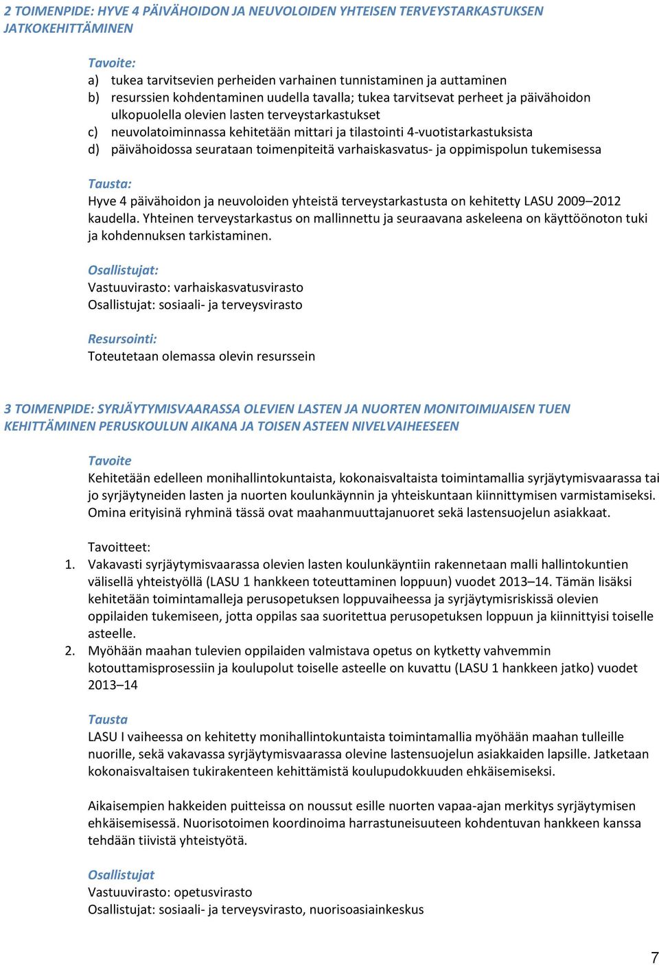 d) päivähoidossa seurataan toimenpiteitä varhaiskasvatus- ja oppimispolun tukemisessa Tausta: Hyve 4 päivähoidon ja neuvoloiden yhteistä terveystarkastusta on kehitetty LASU 2009 2012 kaudella.