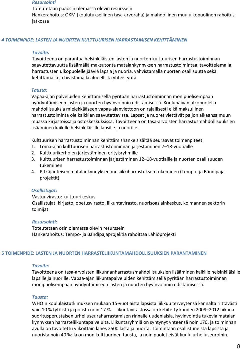 harrastustoimintaa, tavoittelemalla harrastusten ulkopuolelle jääviä lapsia ja nuoria, vahvistamalla nuorten osallisuutta sekä kehittämällä ja tiivistämällä alueellista yhteistyötä.