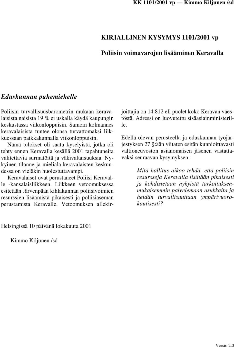 Nämä tulokset oli saatu kyselyistä, jotka oli tehty ennen Keravalla kesällä 2001 tapahtuneita valitettavia surmatöitä ja väkivaltaisuuksia.