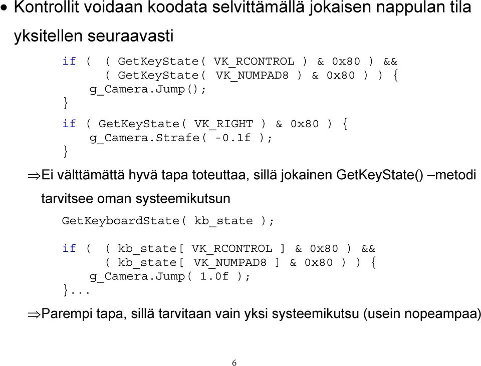 1f ); } Ei välttämättä hyvä tapa toteuttaa, sillä jokainen GetKeyState() metodi tarvitsee oman systeemikutsun GetKeyboardState( kb_state ); if