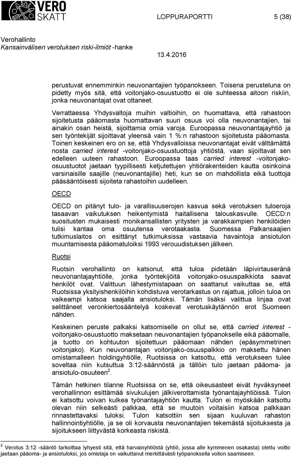 Verrattaessa Yhdysvaltoja muihin valtioihin, on huomattava, että rahastoon sijoitetusta pääomasta huomattavan suuri osuus voi olla neuvonantajien, tai ainakin osan heistä, sijoittamia omia varoja.
