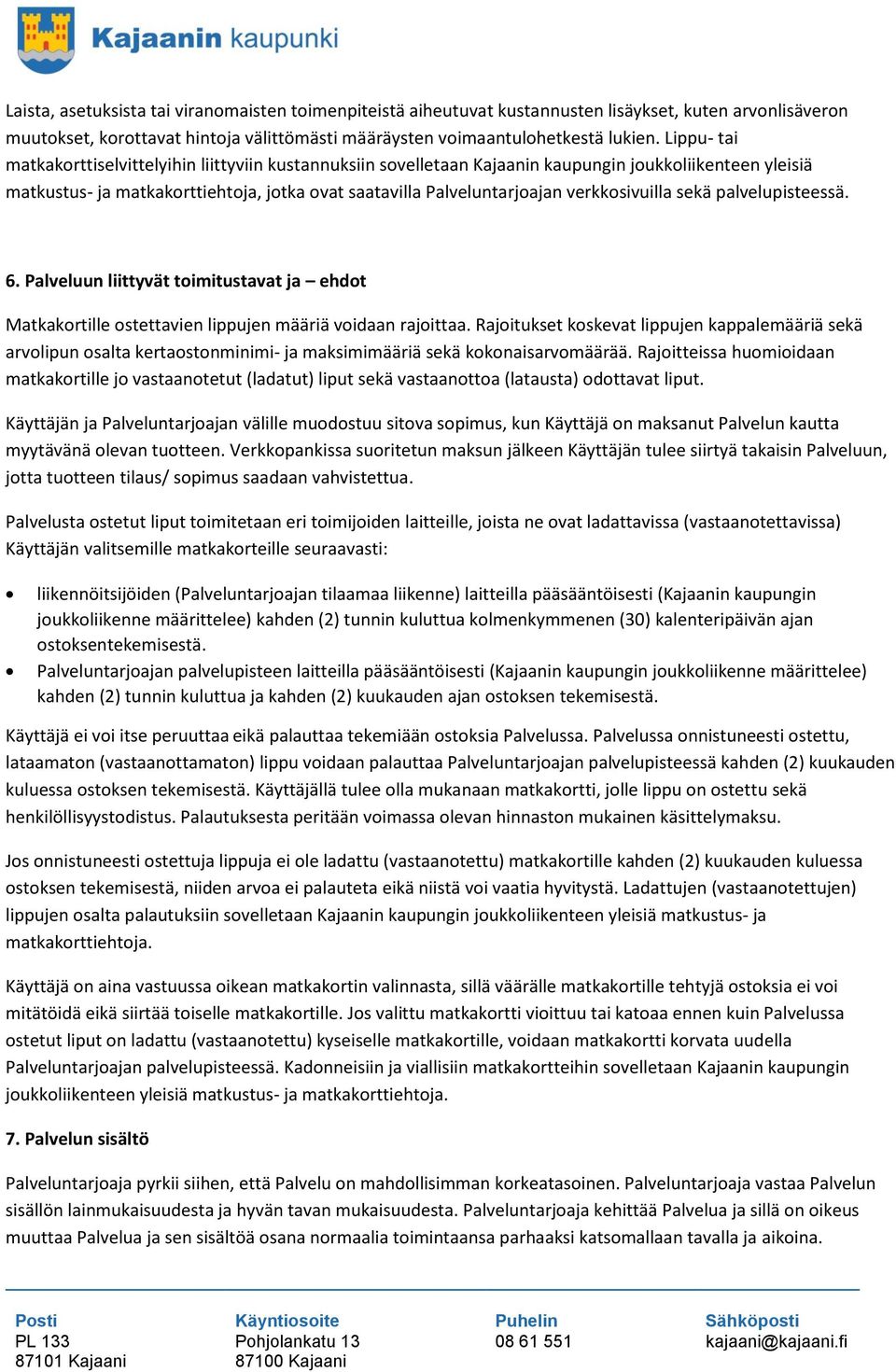 verkkosivuilla sekä palvelupisteessä. 6. Palveluun liittyvät toimitustavat ja ehdot Matkakortille ostettavien lippujen määriä voidaan rajoittaa.