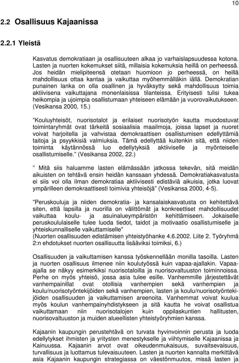 Demokratian punainen lanka on olla osallinen ja hyväksytty sekä mahdollisuus toimia aktiivisena vaikuttajana monenlaisissa tilanteissa.