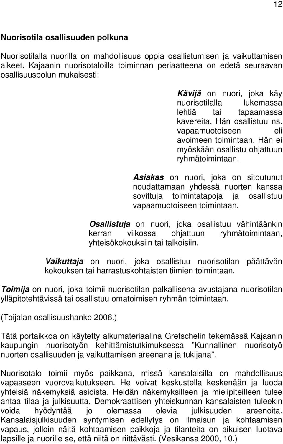 vapaamuotoiseen eli avoimeen toimintaan. Hän ei myöskään osallistu ohjattuun ryhmätoimintaan.