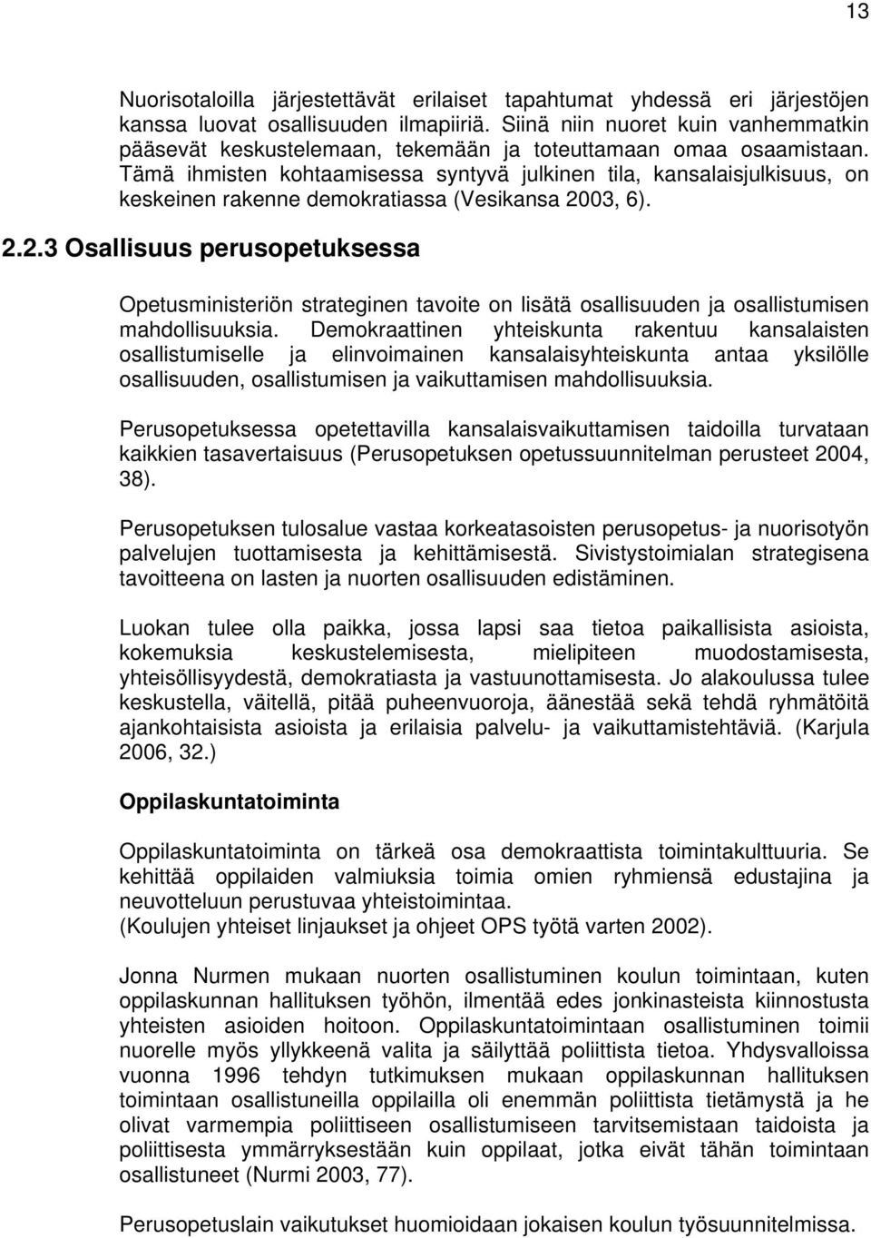 Tämä ihmisten kohtaamisessa syntyvä julkinen tila, kansalaisjulkisuus, on keskeinen rakenne demokratiassa (Vesikansa 20