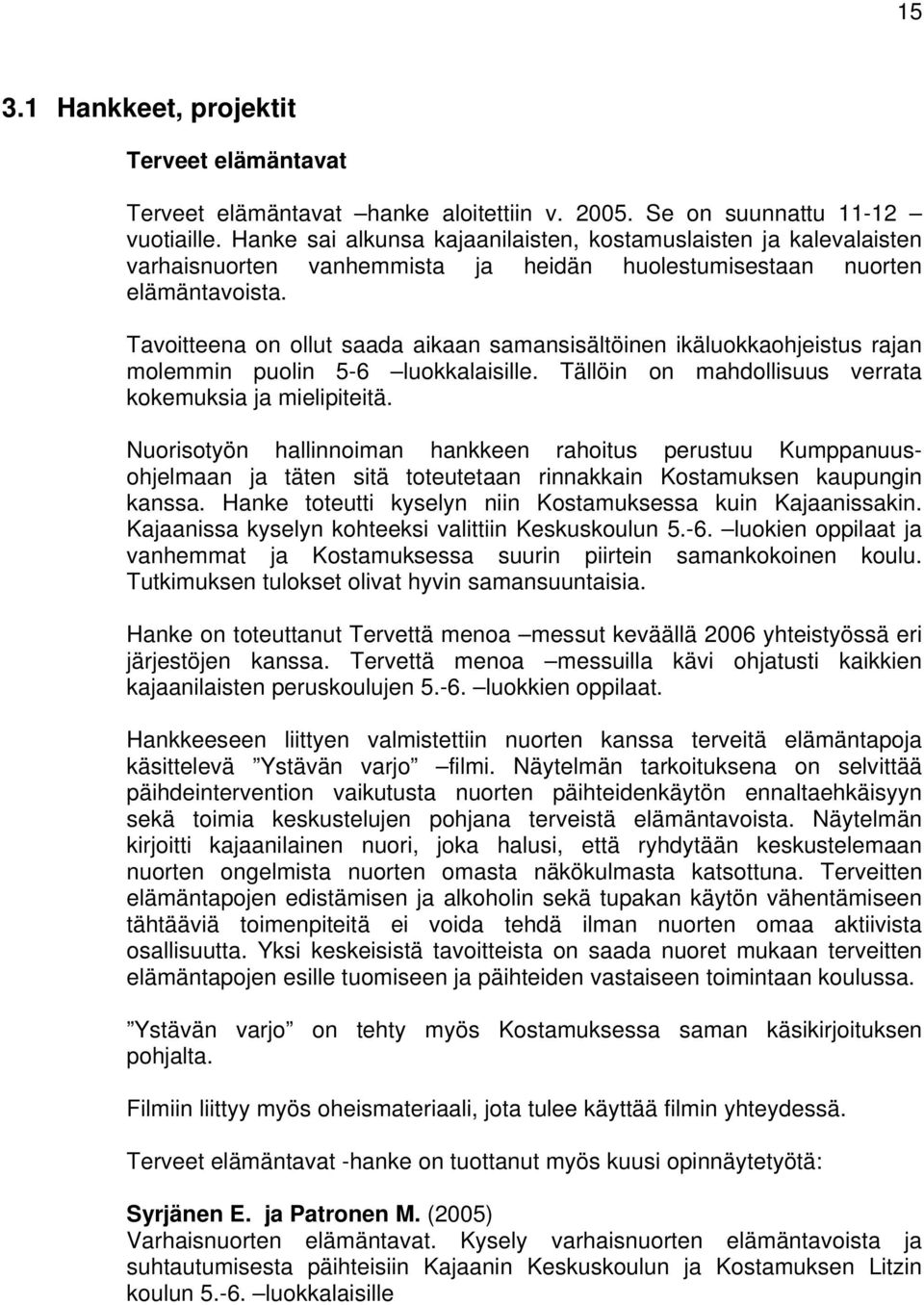 Tavoitteena on ollut saada aikaan samansisältöinen ikäluokkaohjeistus rajan molemmin puolin 5-6 luokkalaisille. Tällöin on mahdollisuus verrata kokemuksia ja mielipiteitä.