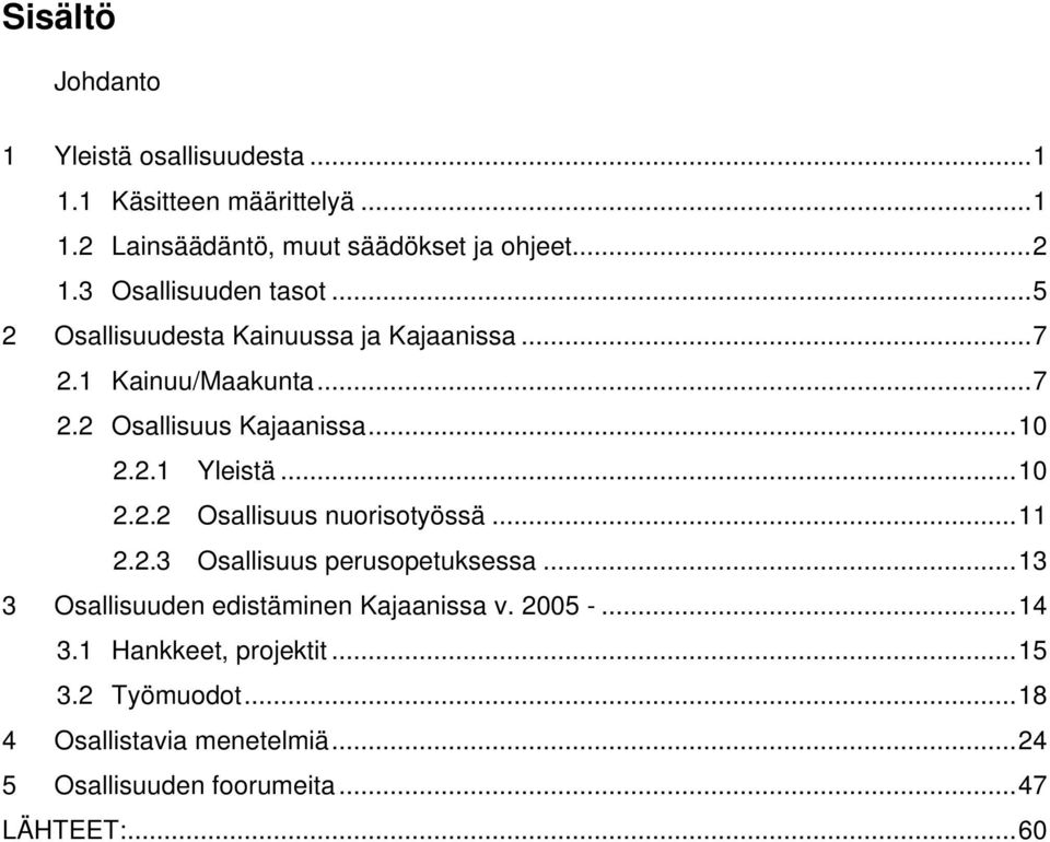 ..10 2.2.2 Osallisuus nuorisotyössä...11 2.2.3 Osallisuus perusopetuksessa...13 3 Osallisuuden edistäminen Kajaanissa v. 2005 -.