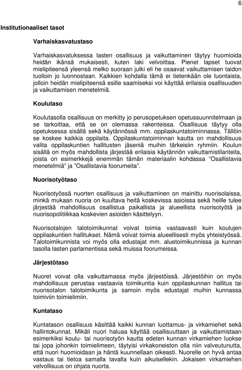 Kaikkien kohdalla tämä ei tietenkään ole luontaista, jolloin heidän mielipiteensä esille saamiseksi voi käyttää erilaisia osallisuuden ja vaikuttamisen menetelmiä.