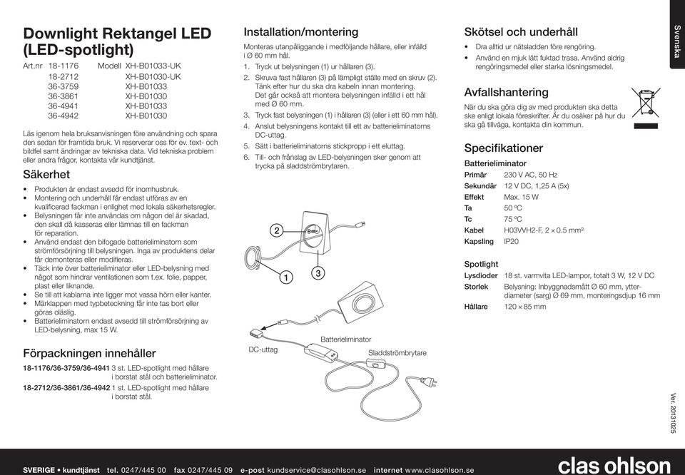 text- och bildfel samt ändringar av tekniska data. Vid tekniska problem eller andra frågor, kontakta vår kundtjänst. Säkerhet Produkten är endast avsedd för inomhusbruk.