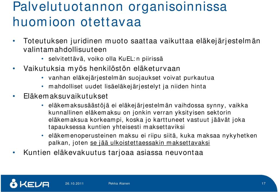 eläkemaksusäästöjä ei eläkejärjestelmän vaihdossa synny, vaikka kunnallinen eläkemaksu on jonkin verran yksityisen sektorin eläkemaksua korkeampi, koska jo karttuneet vastuut jäävät joka