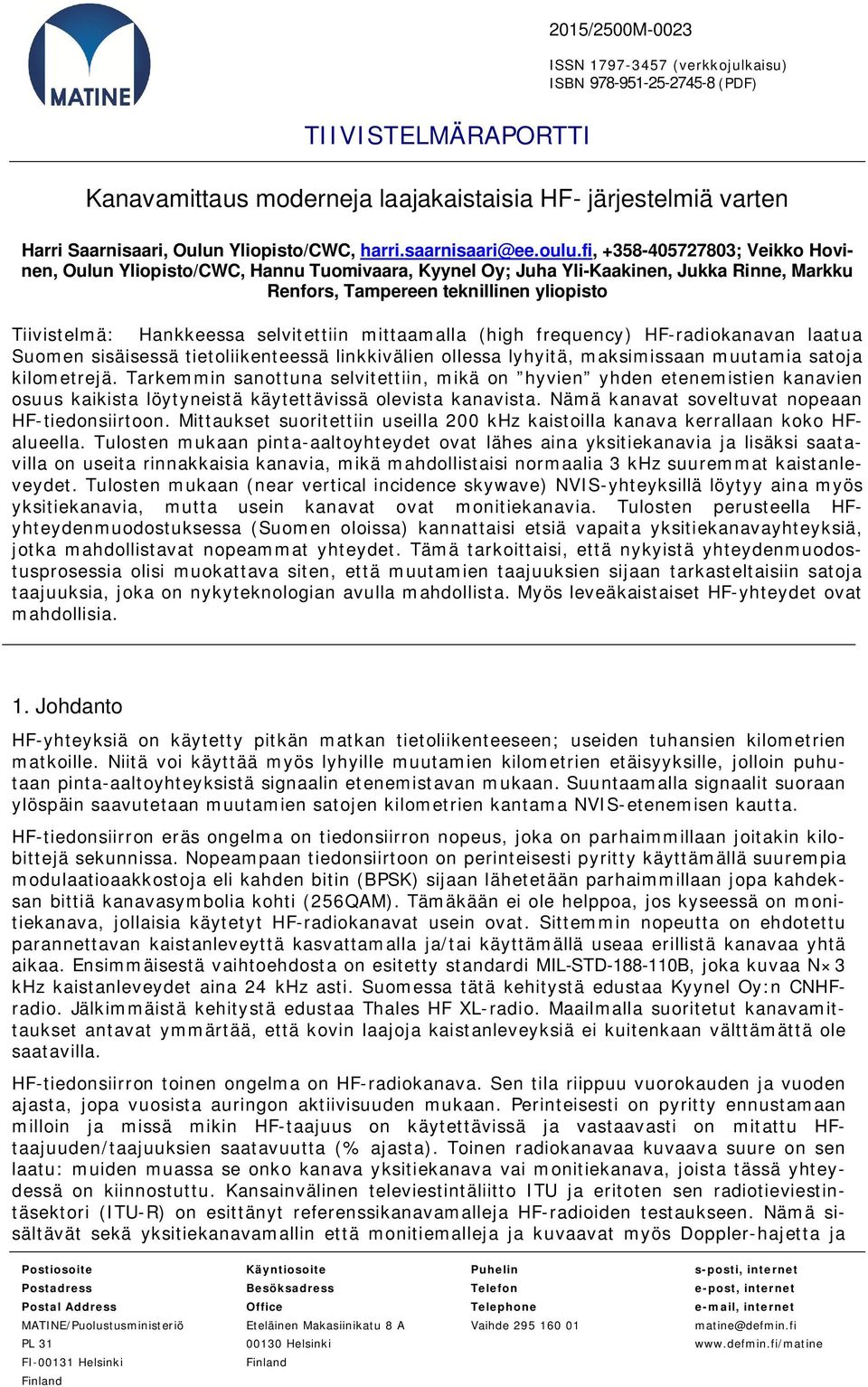 fi, +358-405727803; Veikko Hovinen, Oulun Yliopisto/CWC, Hannu Tuomivaara, Kyynel Oy; Juha Yli-Kaakinen, Jukka Rinne, Markku Renfors, Tampereen teknillinen yliopisto Tiivistelmä: Hankkeessa