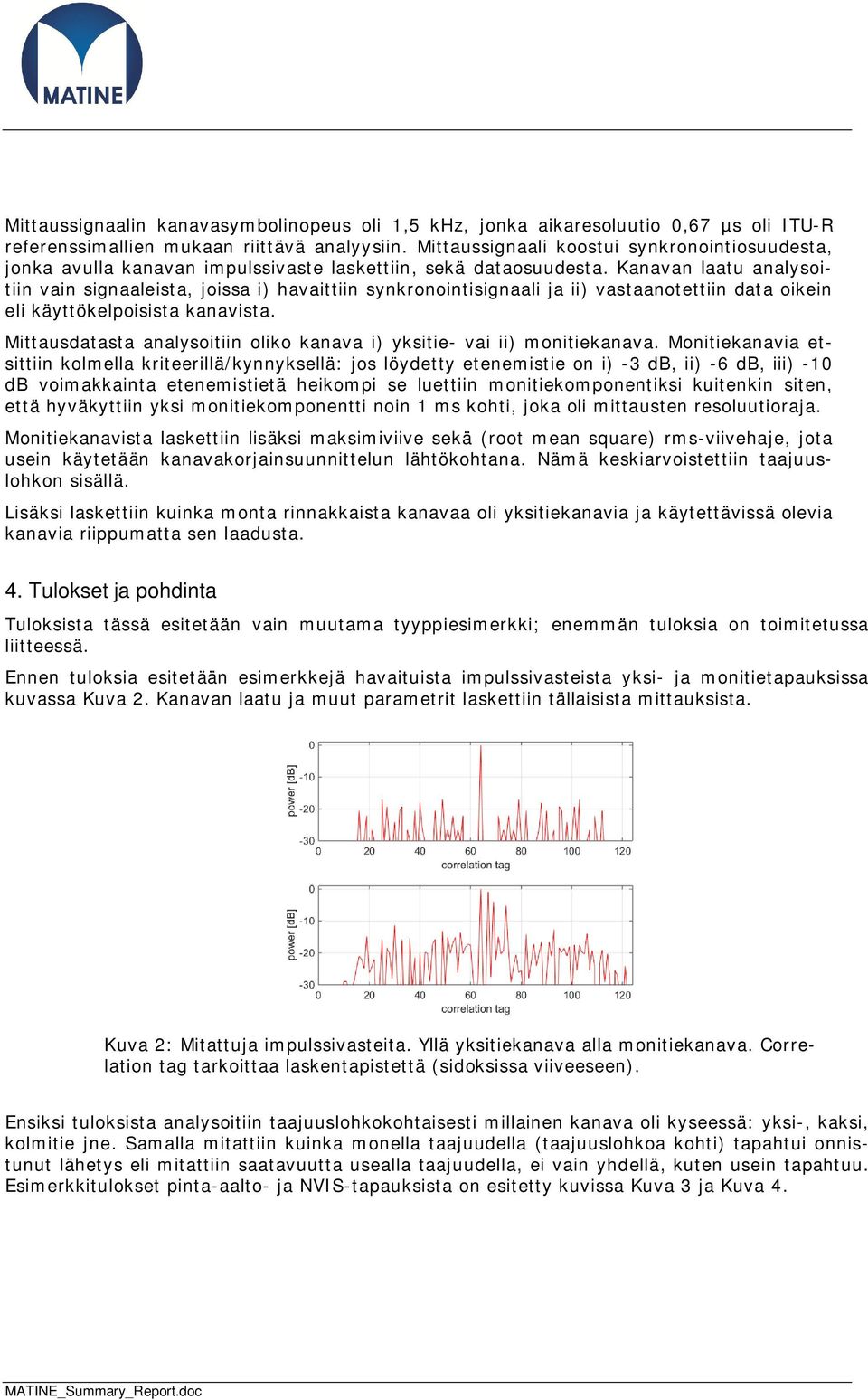 Kanavan laatu analysoitiin vain signaaleista, joissa i) havaittiin synkronointisignaali ja ii) vastaanotettiin data oikein eli käyttökelpoisista kanavista.